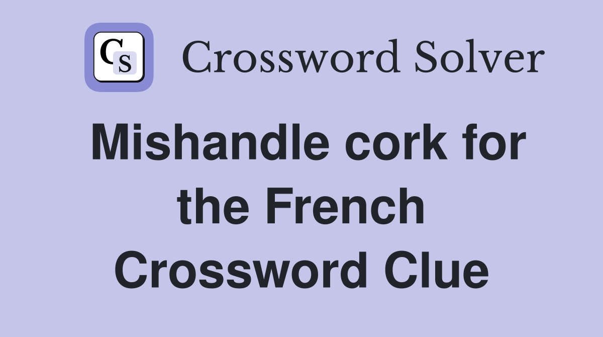 Mishandle cork for the French Crossword Clue