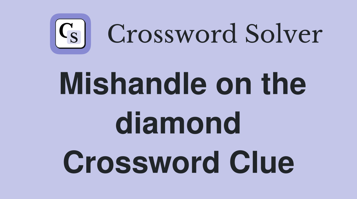Mishandle on the diamond Crossword Clue