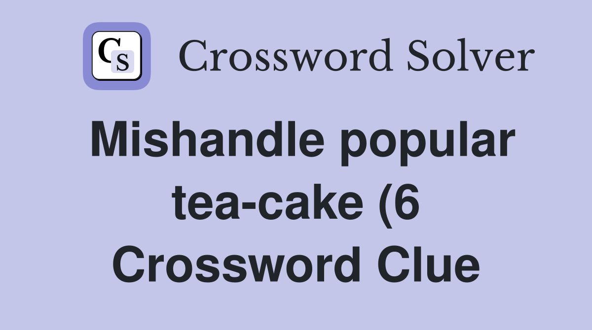 Mishandle popular tea cake (6) Crossword Clue Answers Crossword Solver Mishandle popular tea cake (6) Crossword Clue Answers Crossword Solver