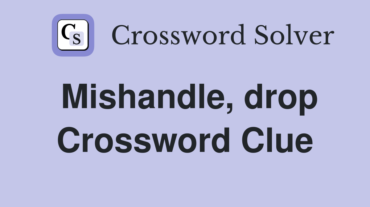 Mishandle, drop Crossword Clue