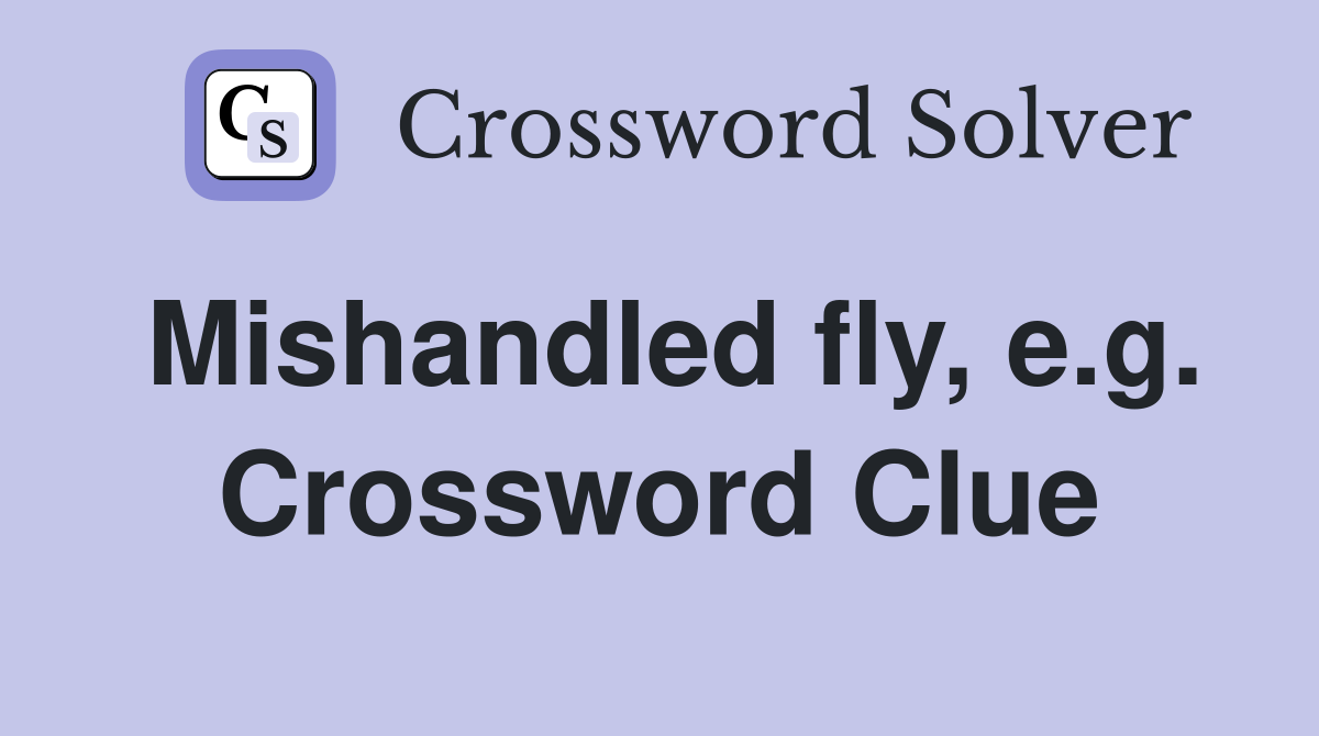 Mishandled fly, e.g. Crossword Clue