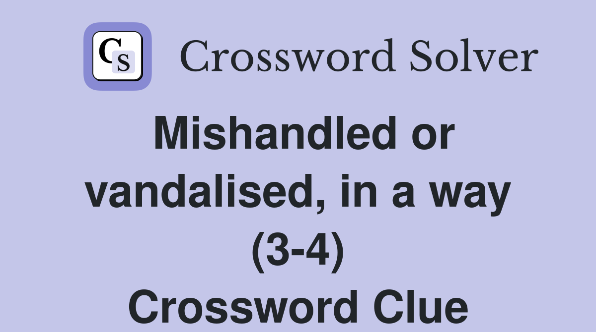 Mishandled or vandalised, in a way (3-4) Crossword Clue