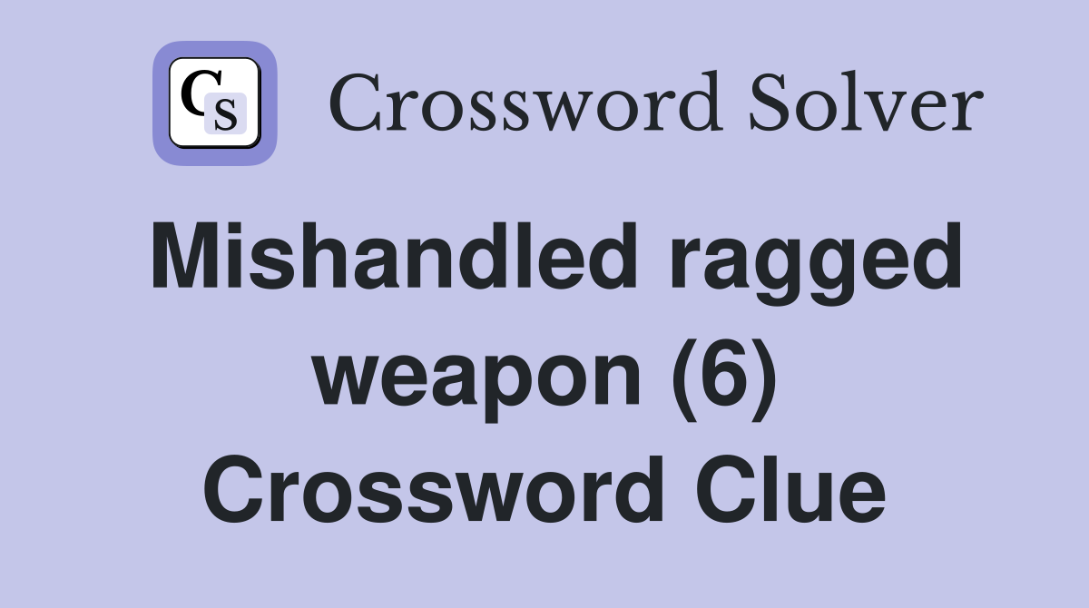 Mishandled ragged weapon (6) Crossword Clue
