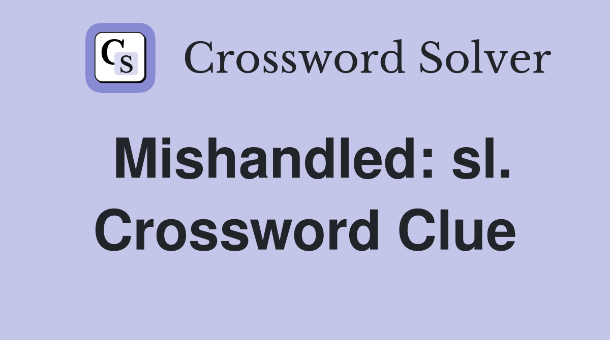 Mishandled: sl. Crossword Clue