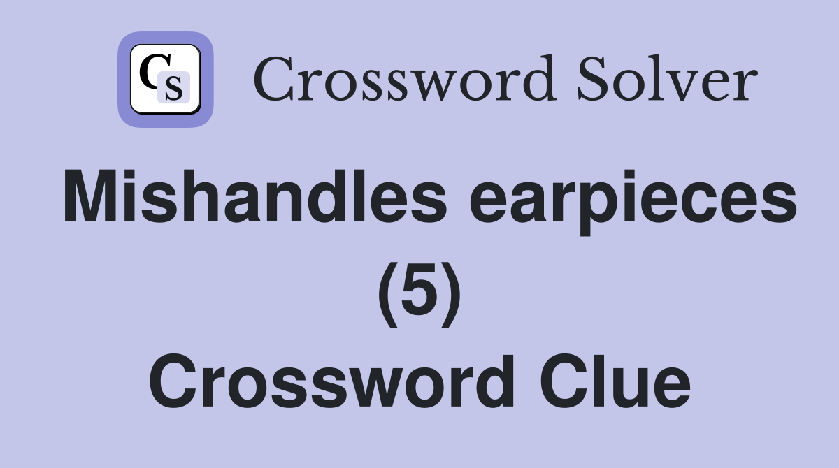 Mishandles earpieces (5) Crossword Clue