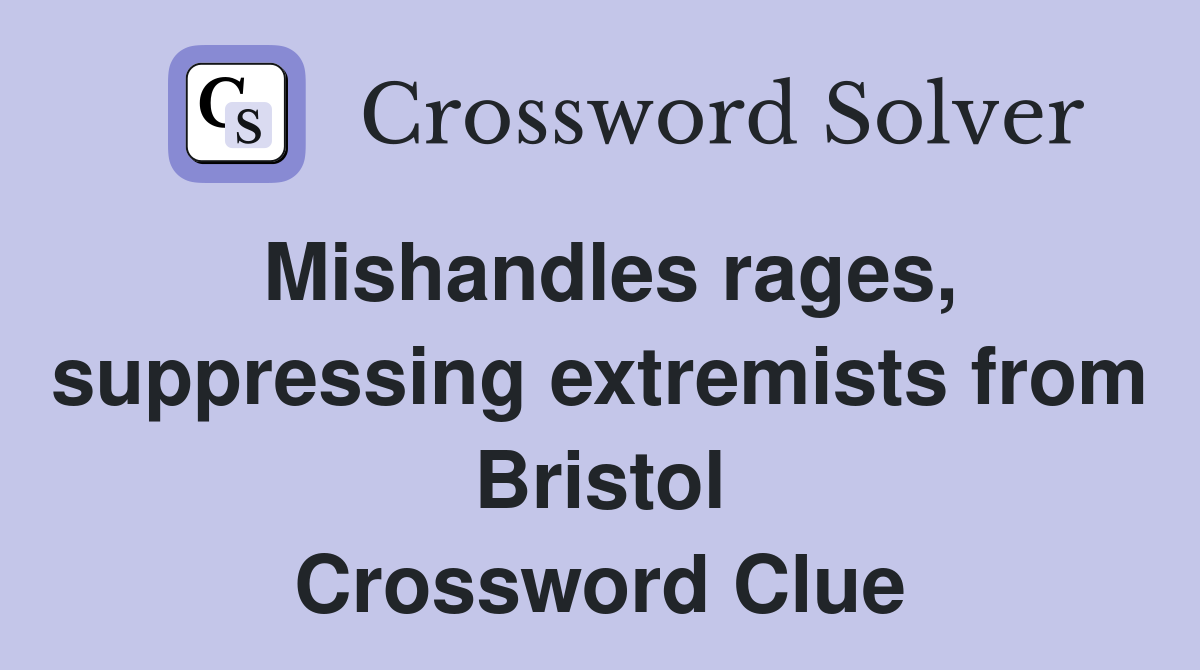 Mishandles rages, suppressing extremists from Bristol Crossword Clue