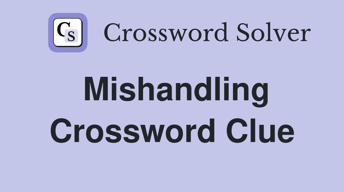 Mishandling Crossword Clue