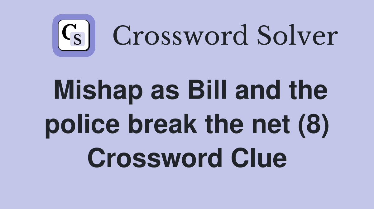 Mishap as Bill and the police break the net (8) Crossword Clue