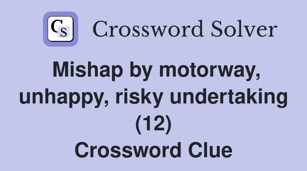 Mishap by motorway, unhappy, risky undertaking (12) Crossword Clue