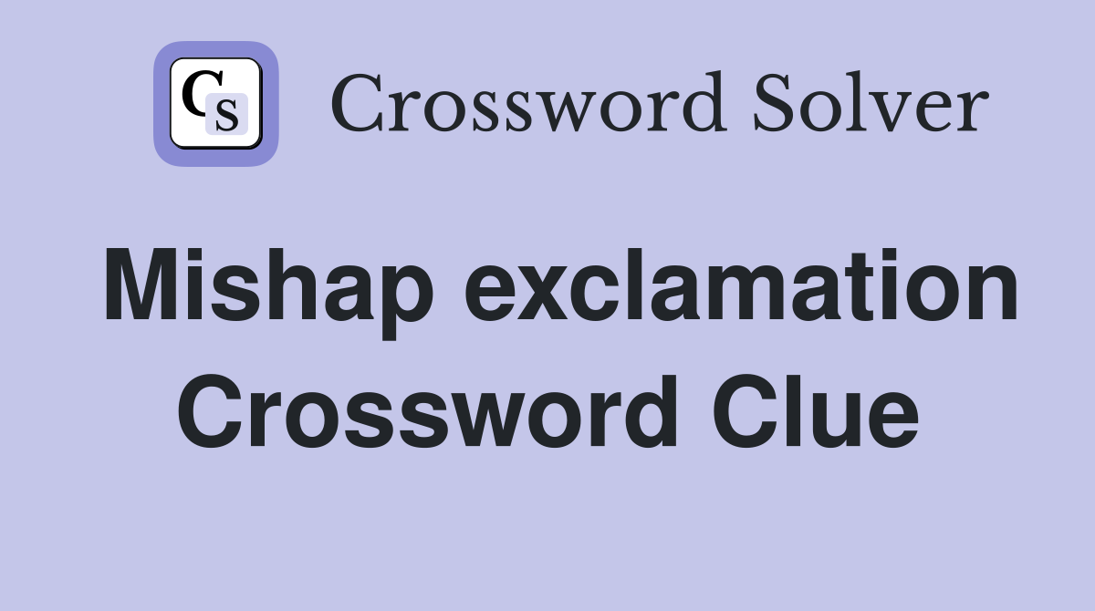 Mishap exclamation Crossword Clue