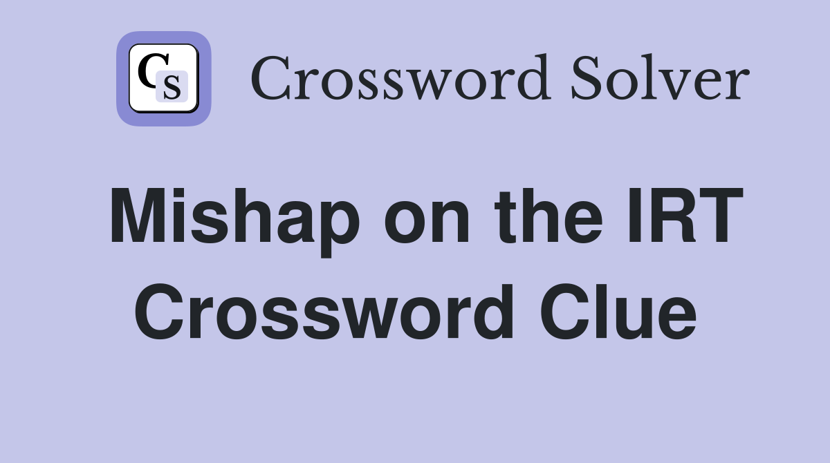 Mishap on the IRT Crossword Clue