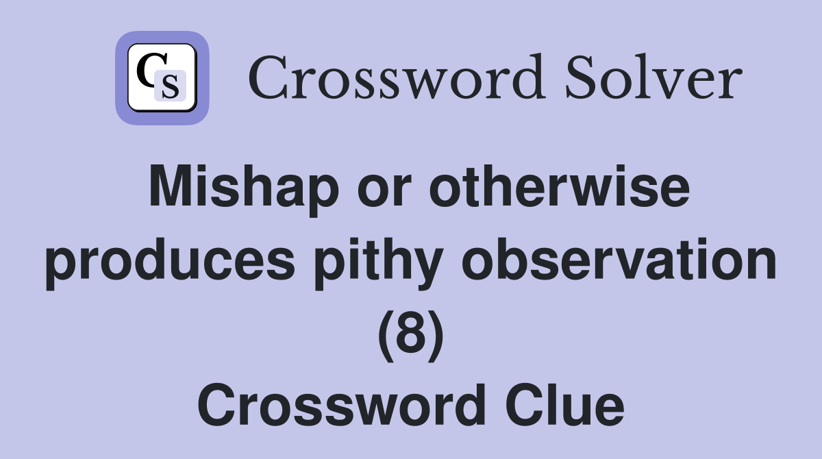 Mishap or otherwise produces pithy observation (8) Crossword Clue
