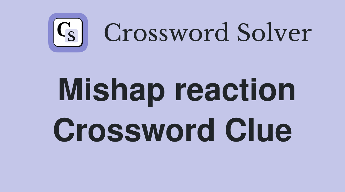 Mishap reaction Crossword Clue