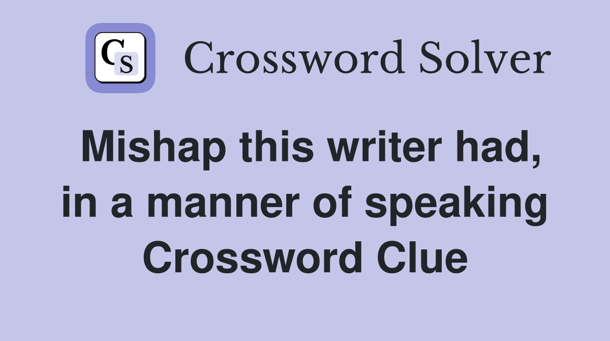 Mishap this writer had, in a manner of speaking Crossword Clue