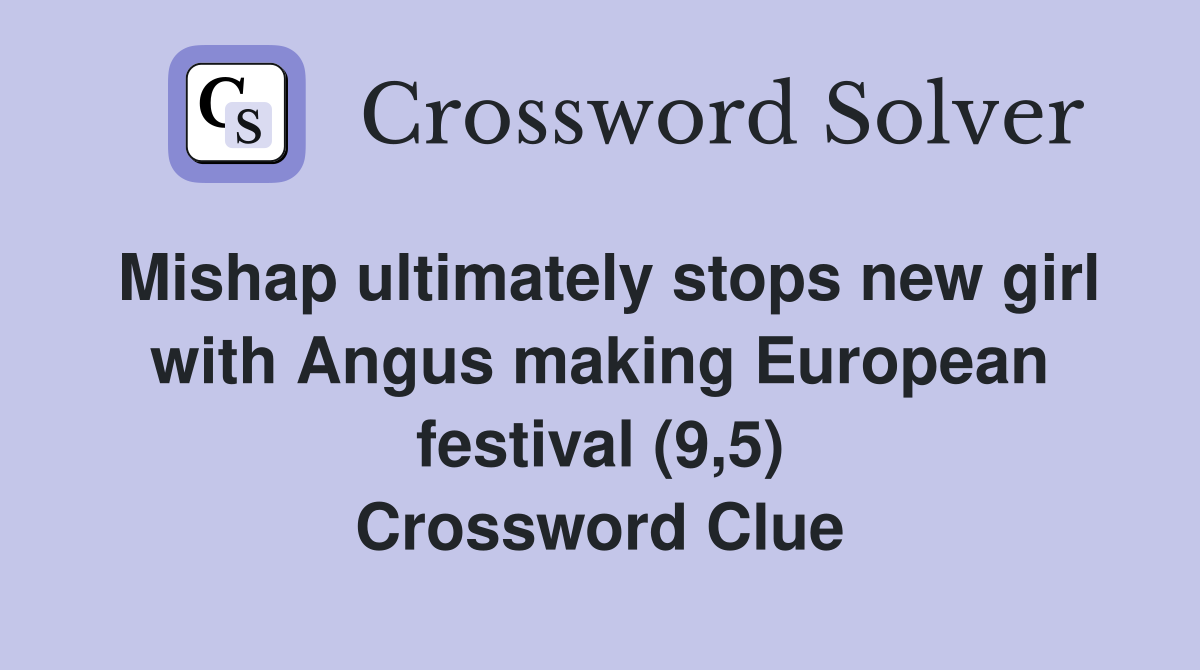 Mishap ultimately stops new girl with Angus making European festival (9,5) Crossword Clue