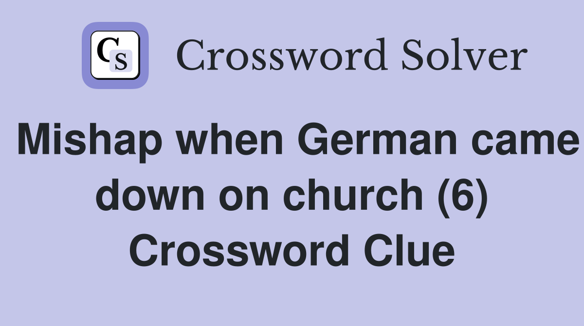 Mishap when German came down on church (6) Crossword Clue