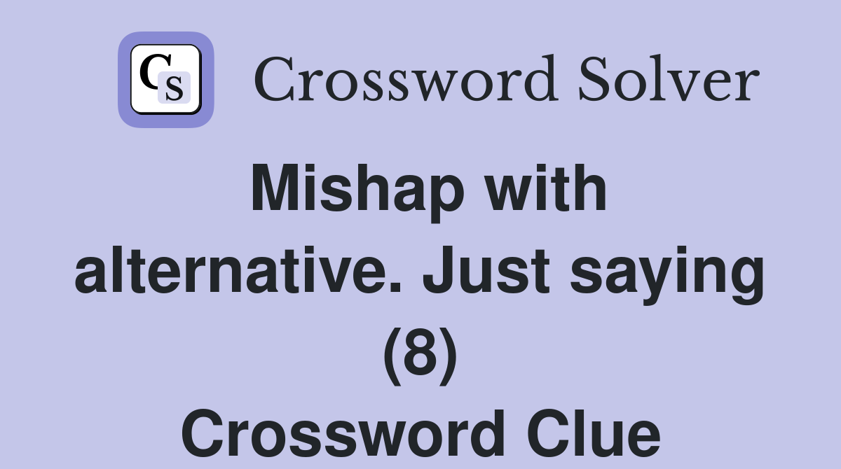 Mishap with alternative. Just saying (8) Crossword Clue