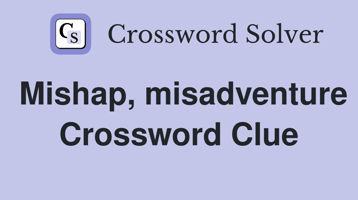 Mishap, misadventure Crossword Clue