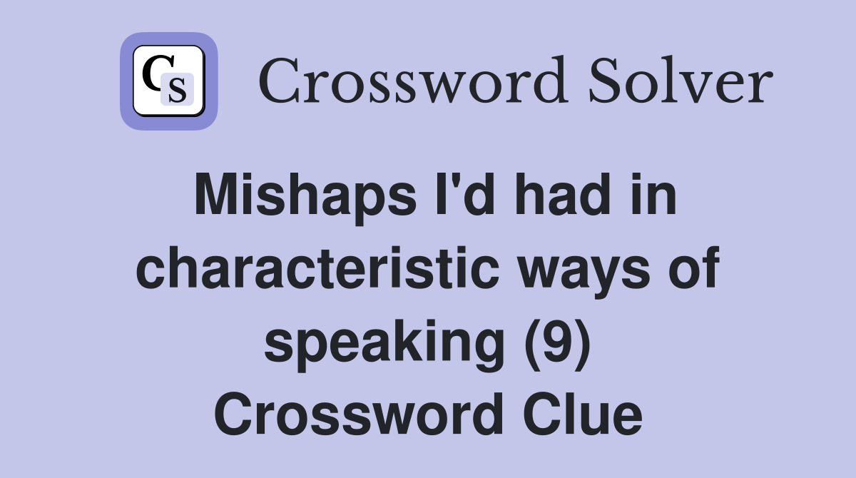 Mishaps I'd had in characteristic ways of speaking (9) Crossword Clue