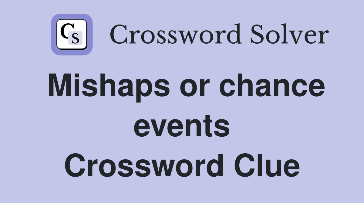 Mishaps or chance events Crossword Clue