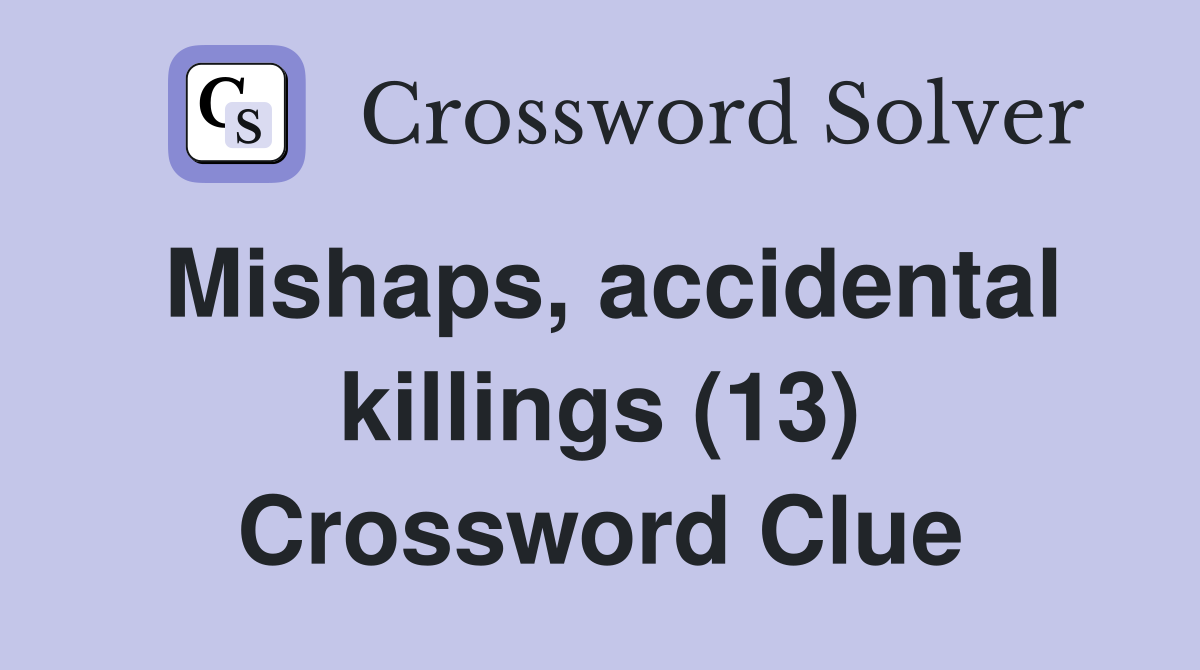 Mishaps, accidental killings (13) Crossword Clue