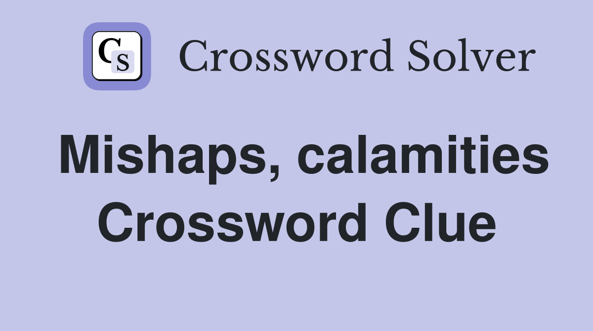 Mishaps, calamities Crossword Clue