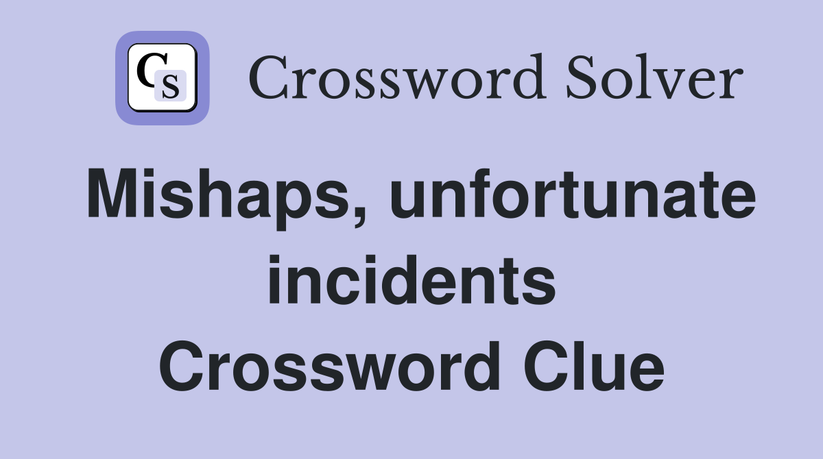 Mishaps, unfortunate incidents Crossword Clue