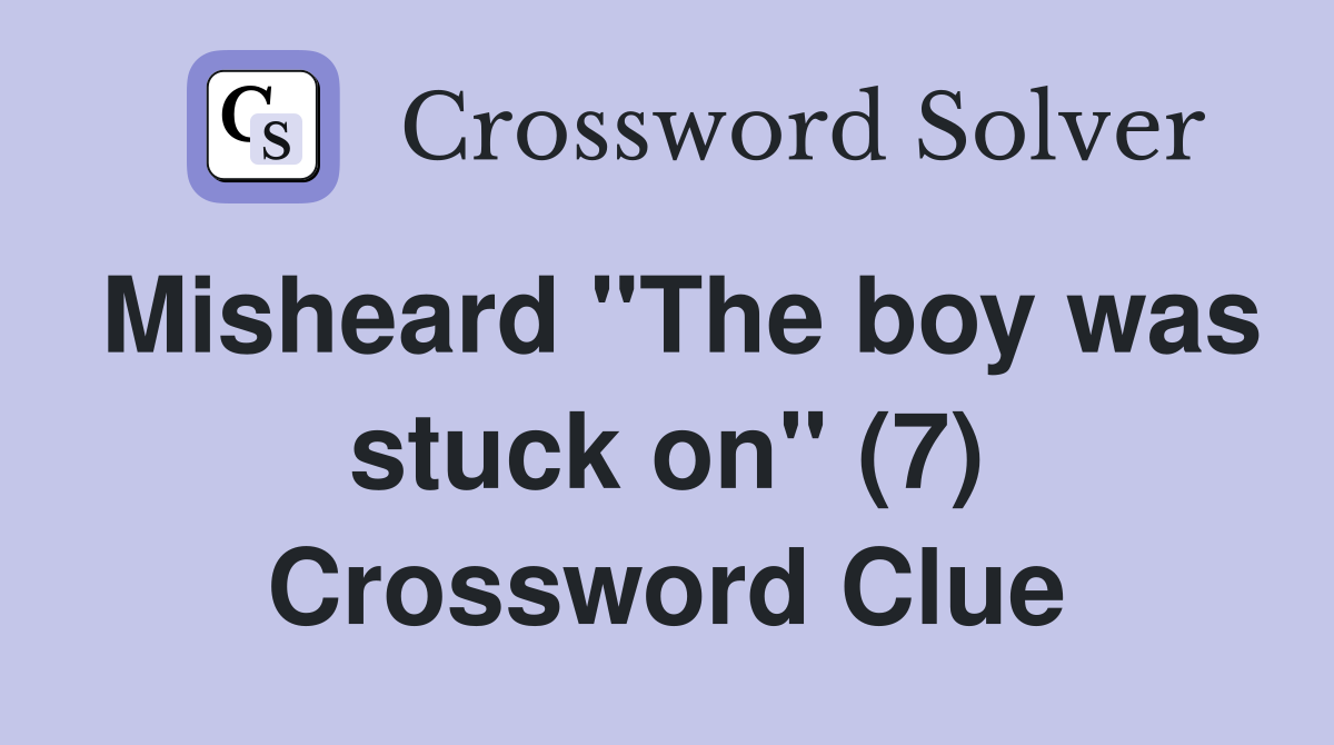 Misheard "The boy was stuck on" (7) Crossword Clue