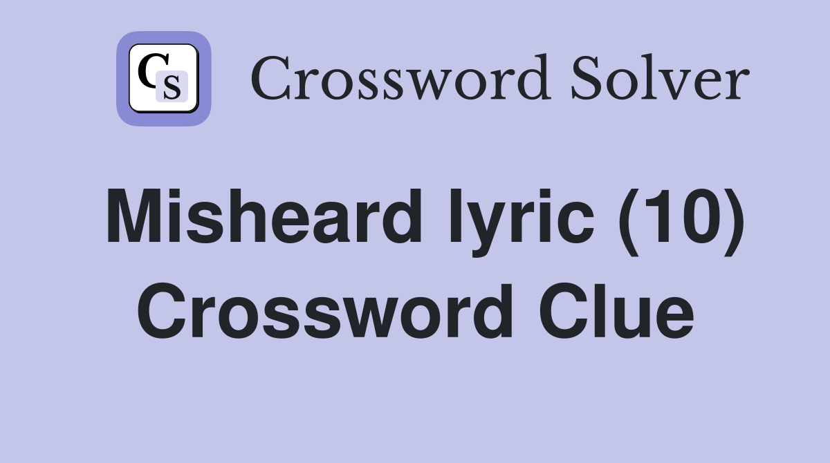 Misheard lyric (10) Crossword Clue