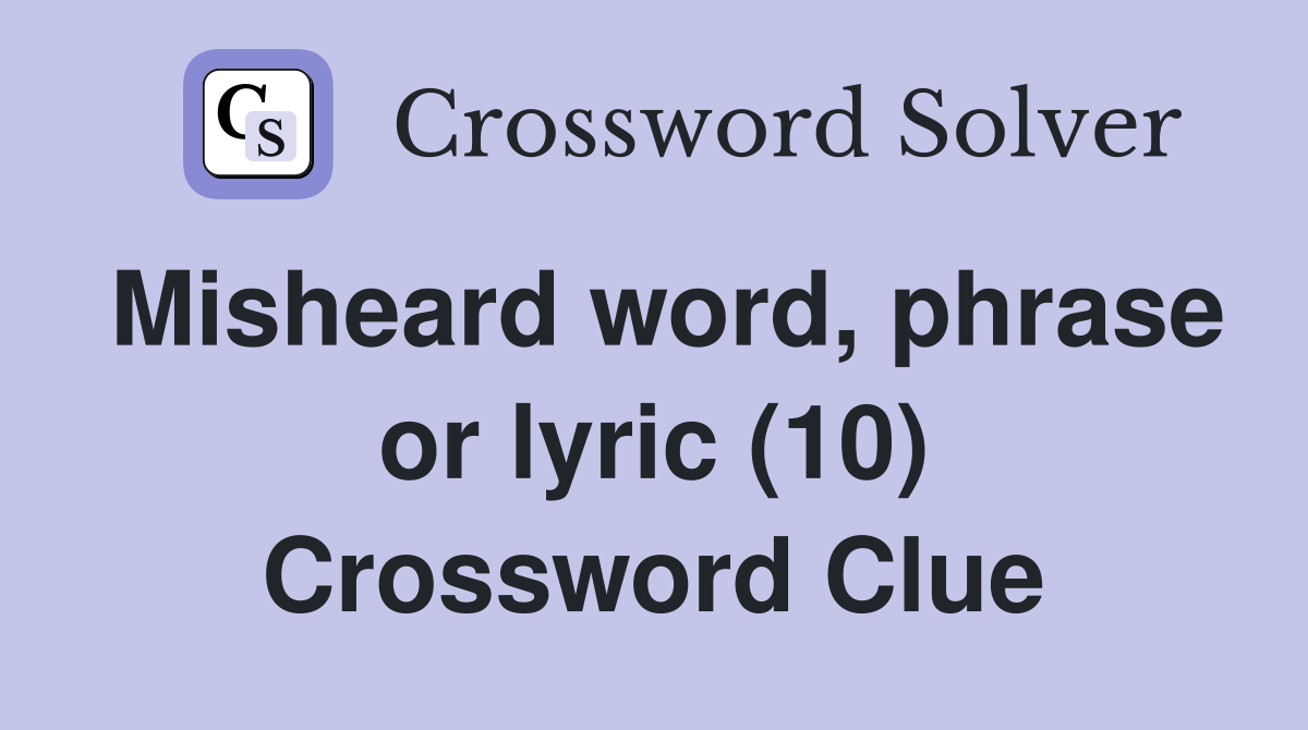Misheard word, phrase or lyric (10) Crossword Clue