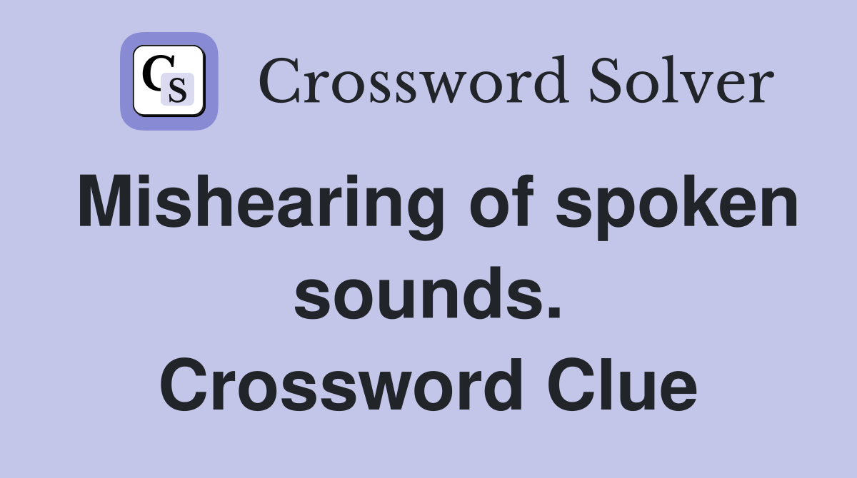 Mishearing of spoken sounds. Crossword Clue