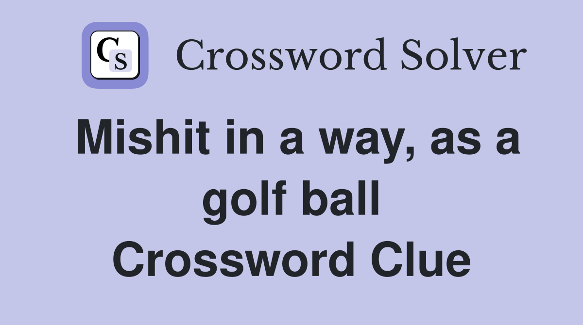 Mishit in a way, as a golf ball Crossword Clue
