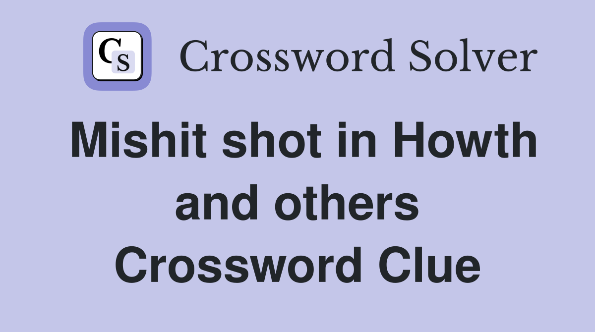 Mishit shot in Howth and others Crossword Clue