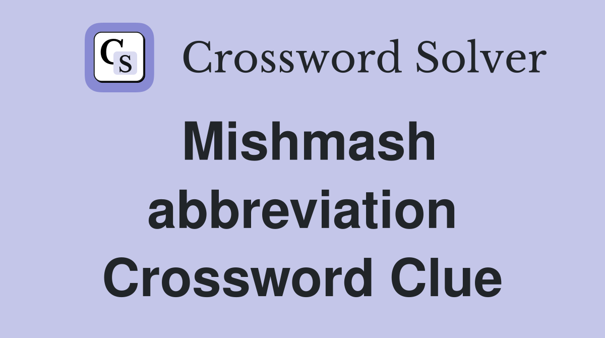 Mishmash abbreviation Crossword Clue