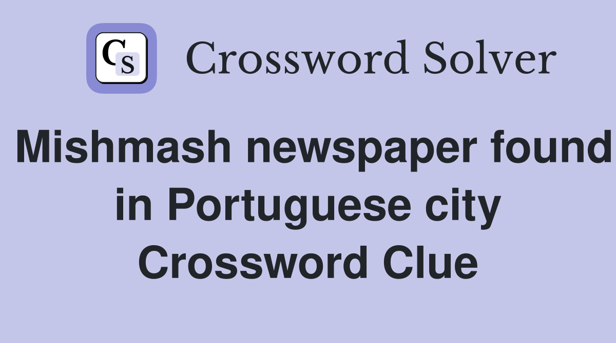 Mishmash newspaper found in Portuguese city Crossword Clue