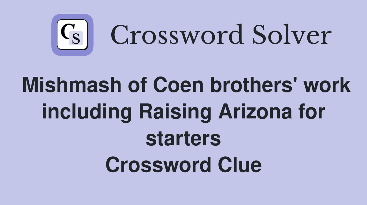 Mishmash of Coen brothers' work including Raising Arizona for starters Crossword Clue