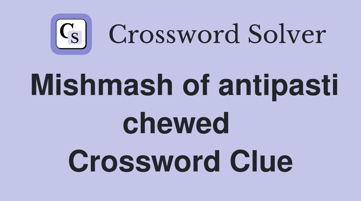Mishmash of antipasti chewed  Crossword Clue
