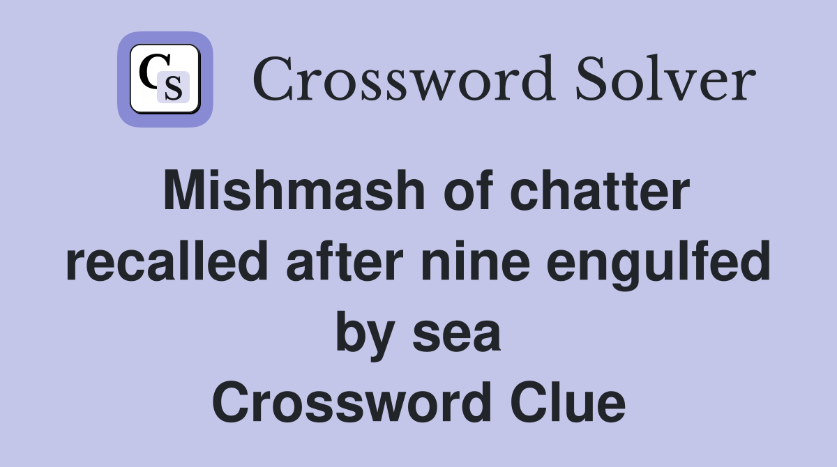 Mishmash of chatter recalled after nine engulfed by sea Crossword Clue