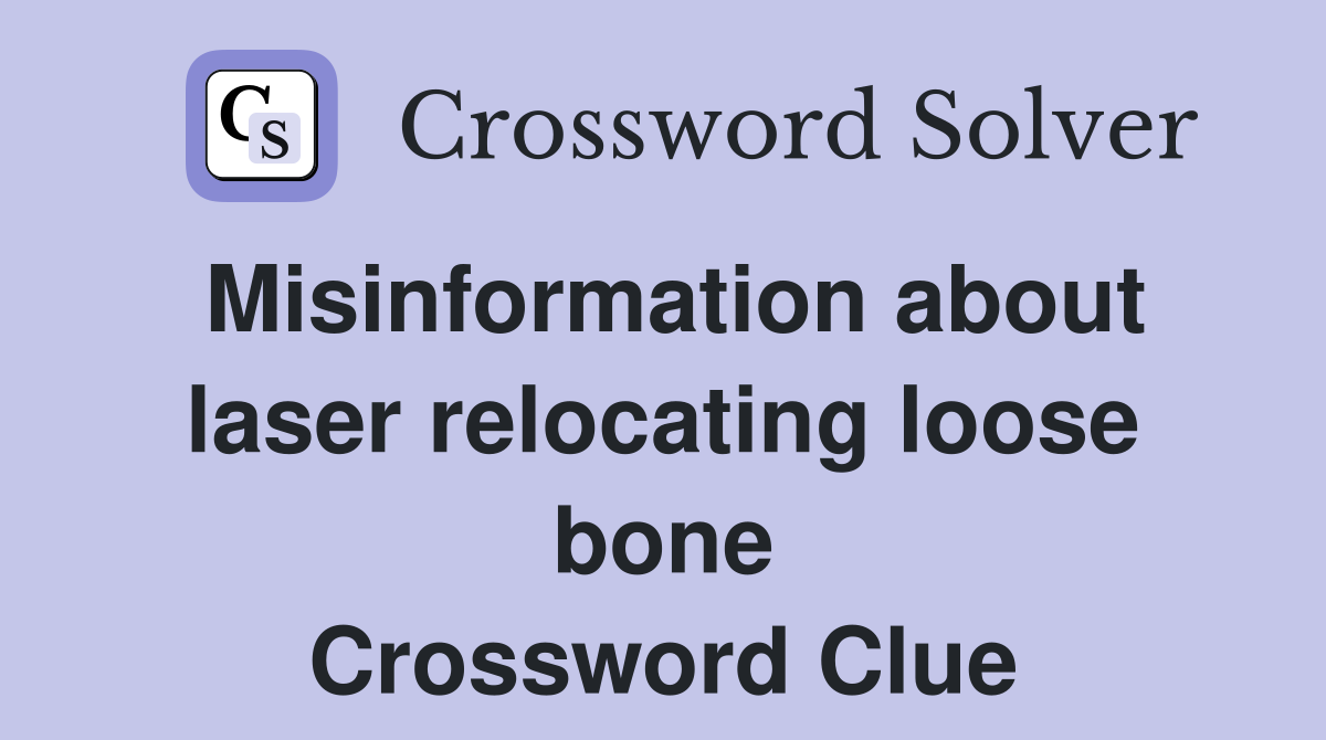 Misinformation about laser relocating loose bone Crossword Clue