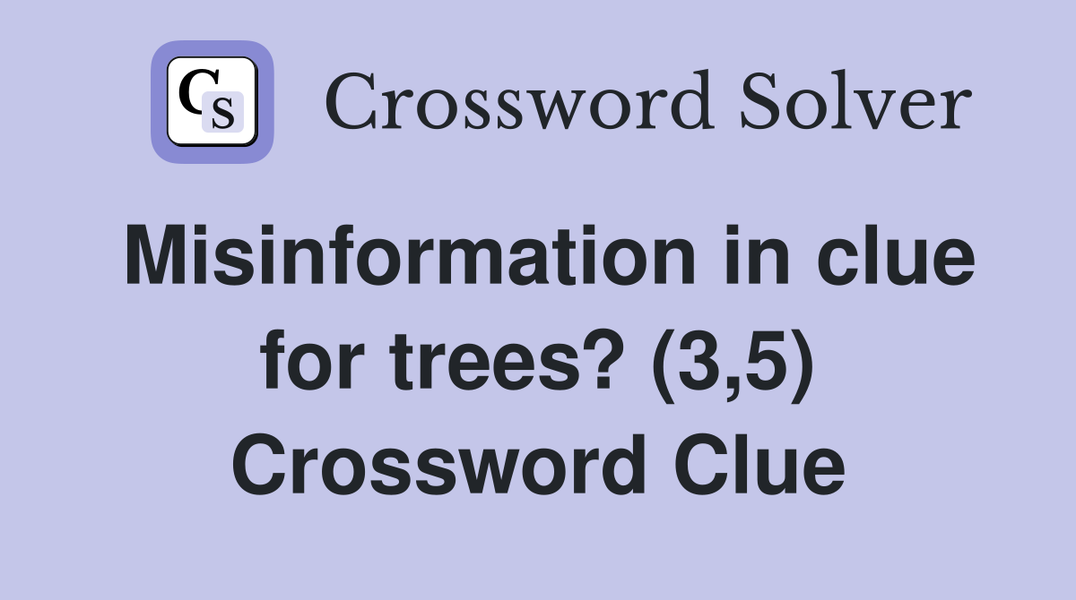 Misinformation in clue for trees? (3,5) Crossword Clue