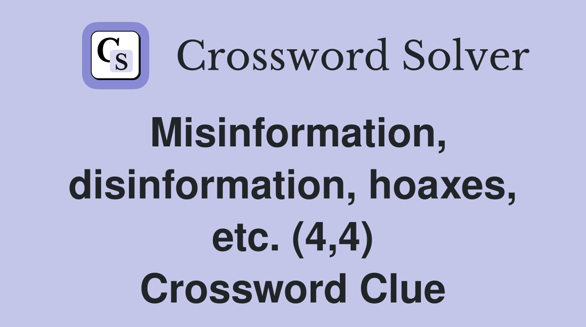 Misinformation, disinformation, hoaxes, etc. (4,4) Crossword Clue