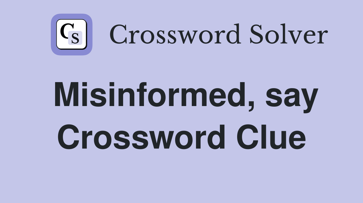 Misinformed, say Crossword Clue