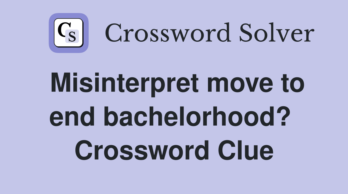 Misinterpret move to end bachelorhood?  Crossword Clue