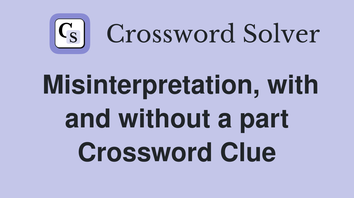 Misinterpretation, with and without a part Crossword Clue