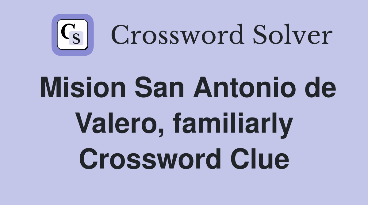 Mision San Antonio de Valero, familiarly Crossword Clue