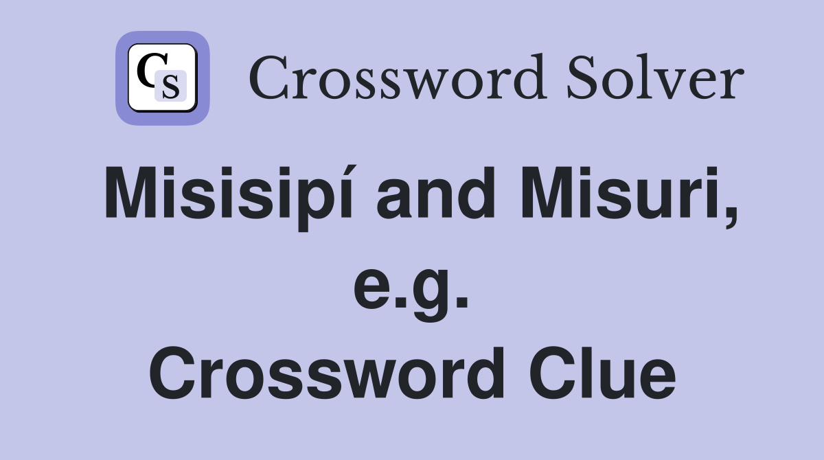Misisipí and Misuri, e.g. Crossword Clue