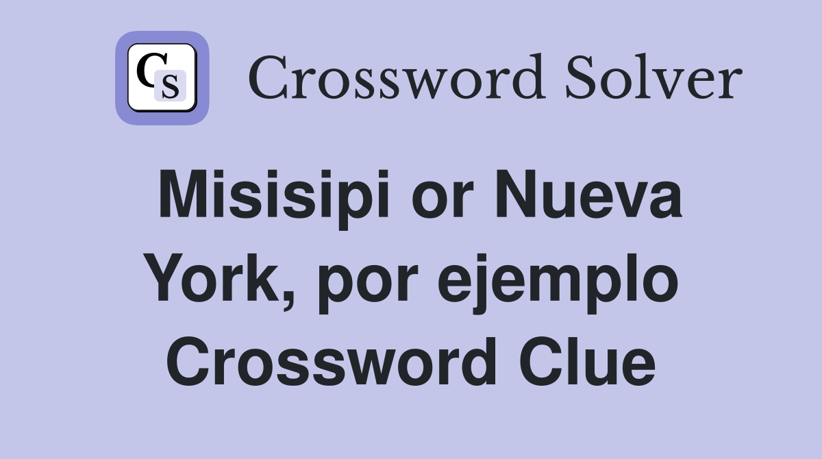 Misisipi or Nueva York, por ejemplo Crossword Clue