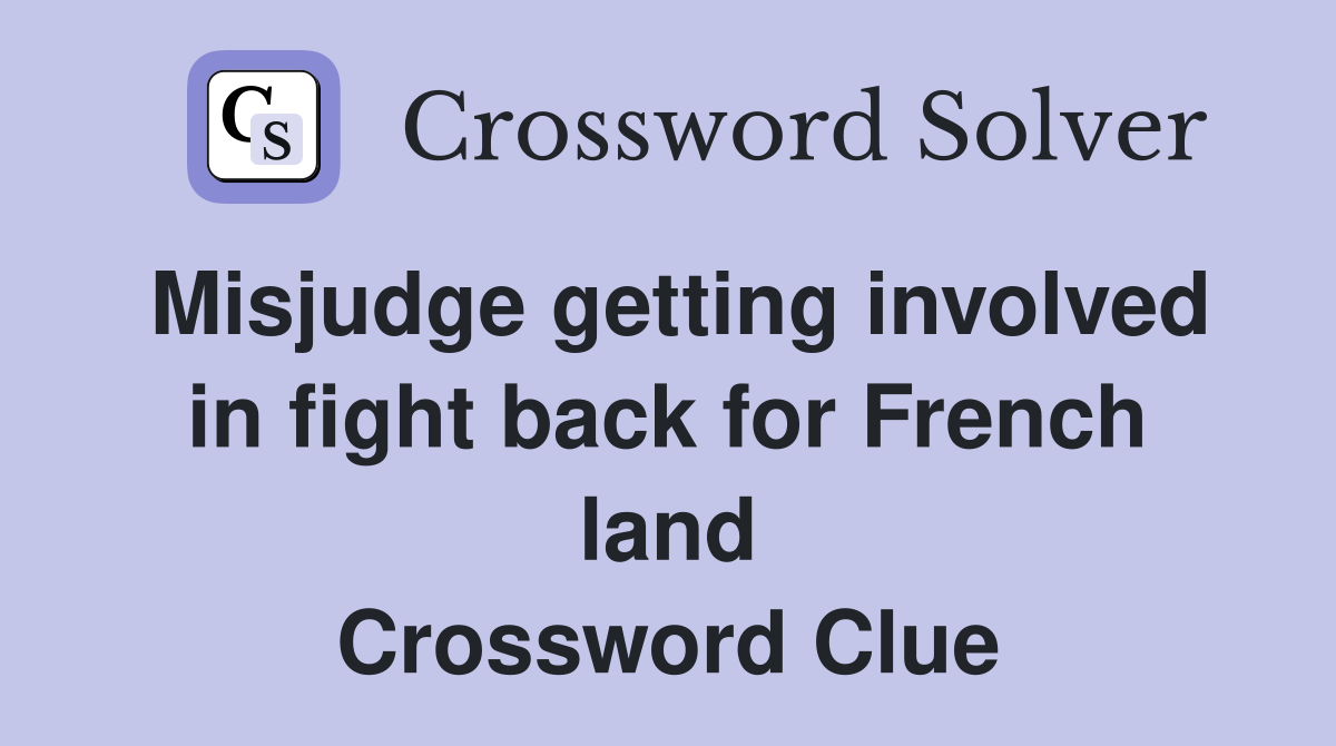 Misjudge getting involved in fight back for French land Crossword Clue