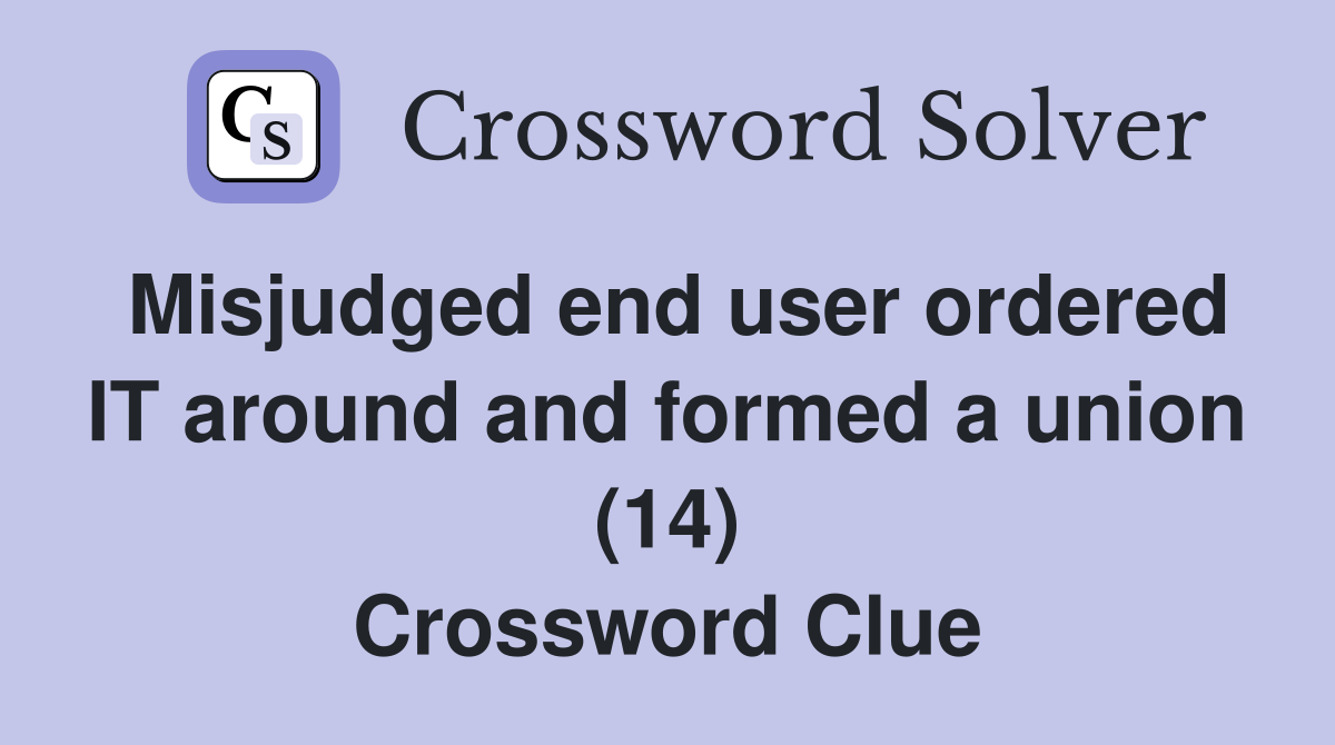Misjudged end user ordered IT around and formed a union (14) Crossword Clue