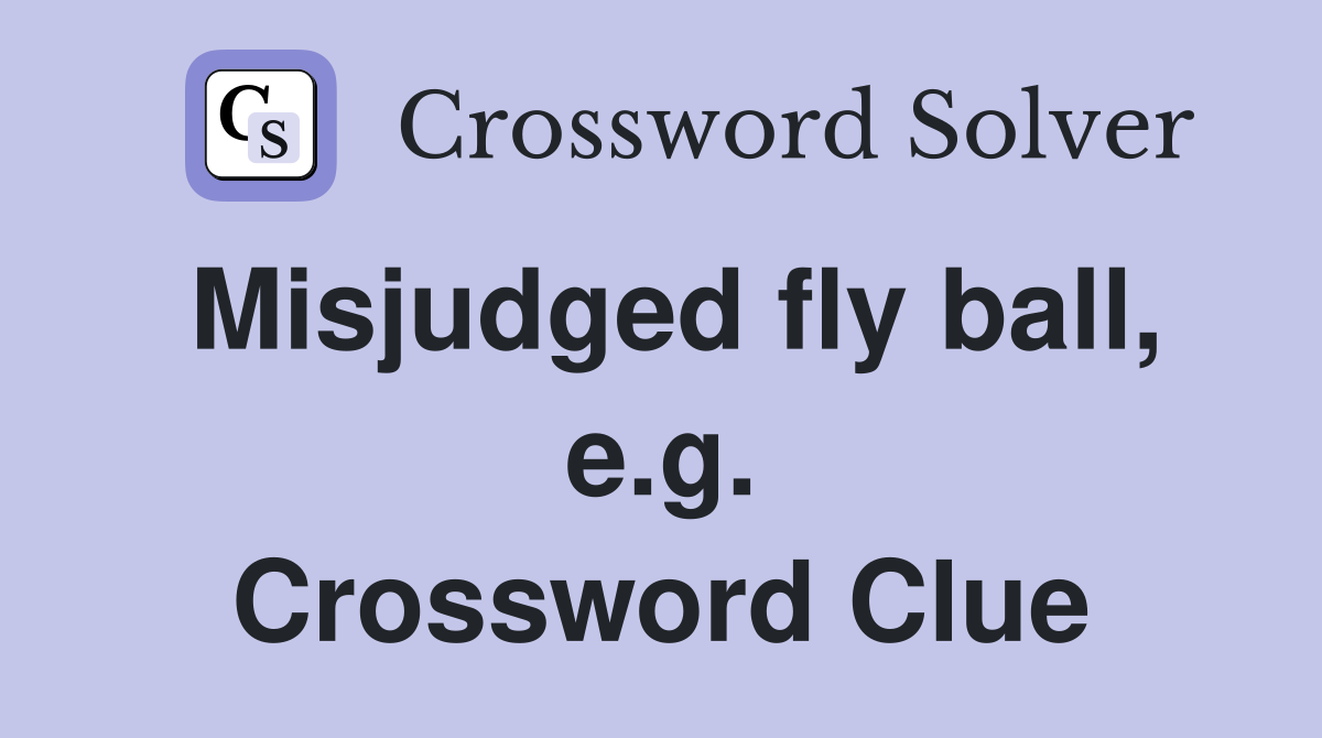 Misjudged fly ball, e.g. Crossword Clue
